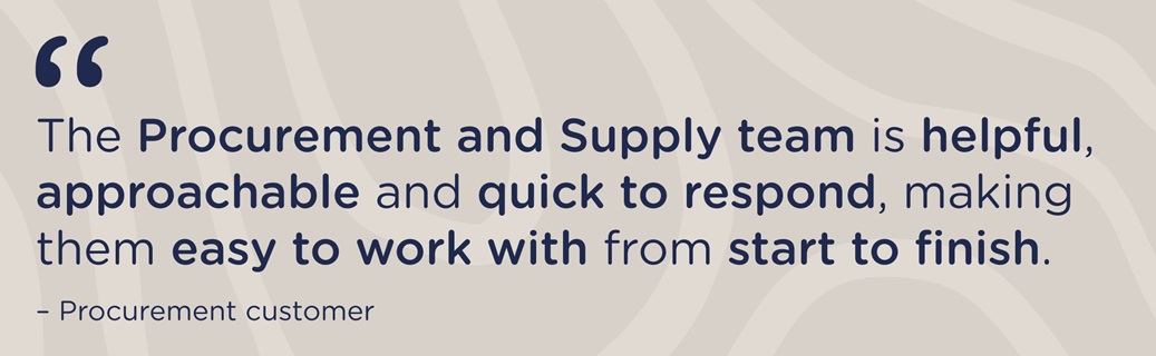 Graphic with quote "The Procurement and Supply team is helpful, approachable and quick to respond, making them easy to work with from start to finish."